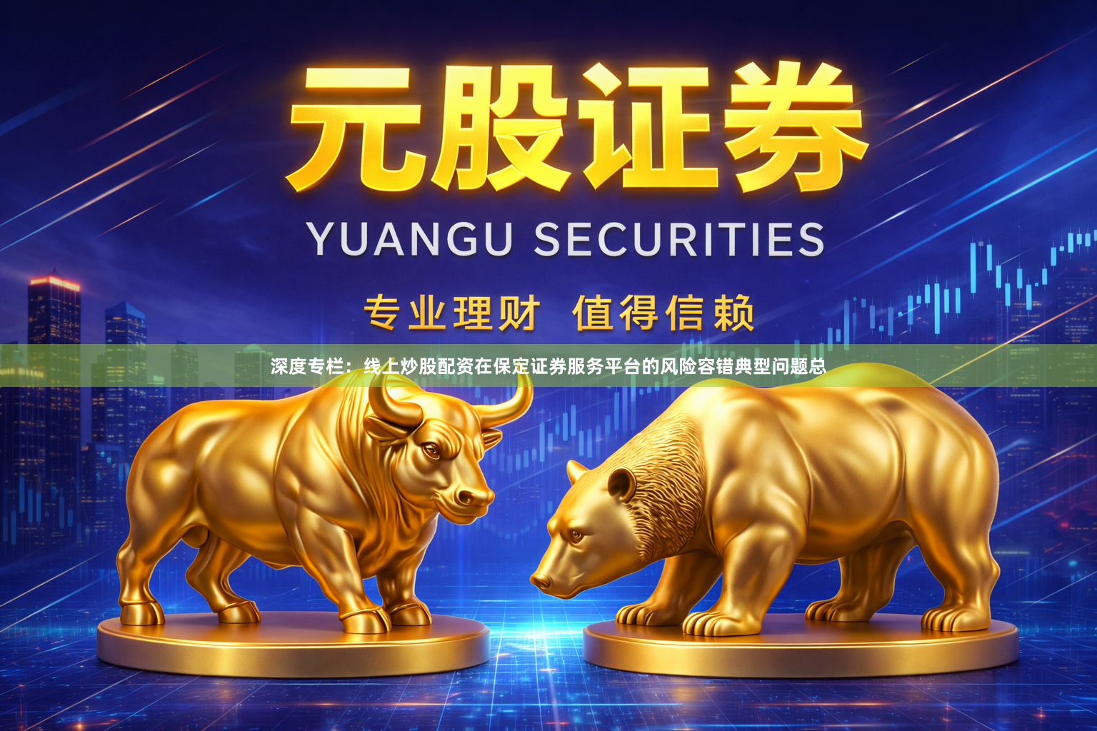 深度专栏：线上炒股配资在保定证券服务平台的风险容错典型问题总