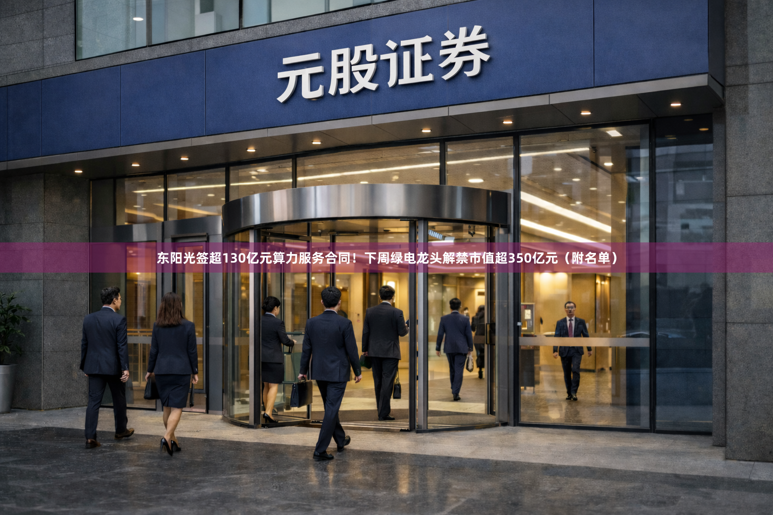 东阳光签超130亿元算力服务合同！下周绿电龙头解禁市值超350亿元（附名单）